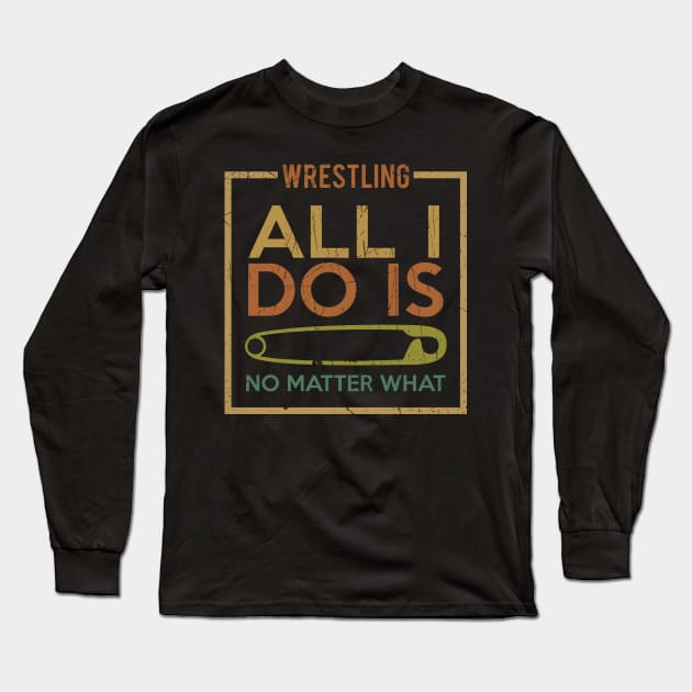 Wrestling All I Do Is Long Sleeve T-Shirt by Sunset beach lover